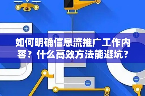 如何明确信息流推广工作内容？什么高效方法能避坑？